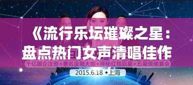 《流行乐坛璀璨之星:盘点热门女声清唱佳作》