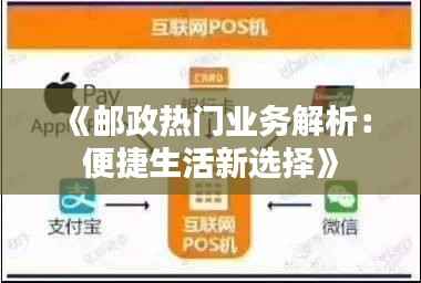 《邮政热门业务解析：便捷生活新选择》