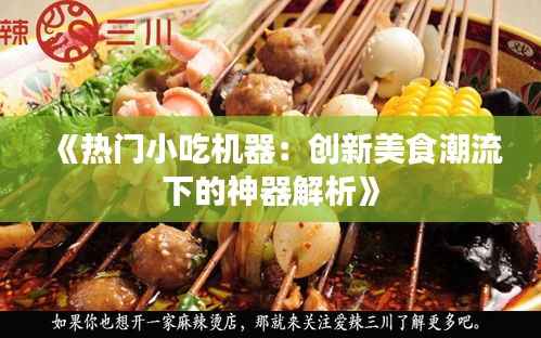 《热门小吃机器:创新美食潮流下的神器解析》
