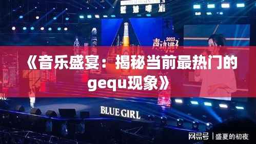 《音乐盛宴:揭秘当前最热门的gequ现象》