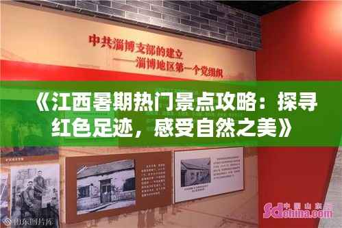 《江西暑期热门景点攻略：探寻红色足迹，感受自然之美》