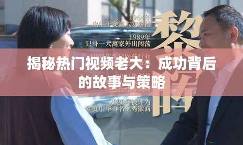 揭秘热门视频老大:成功背后的故事与策略