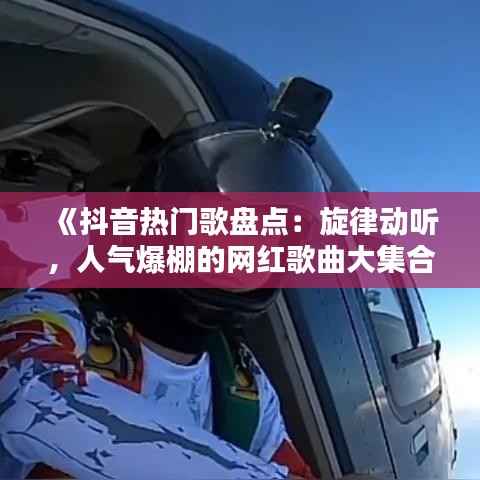 《抖音热门歌盘点:旋律动听,人气爆棚的网红歌曲大集合》