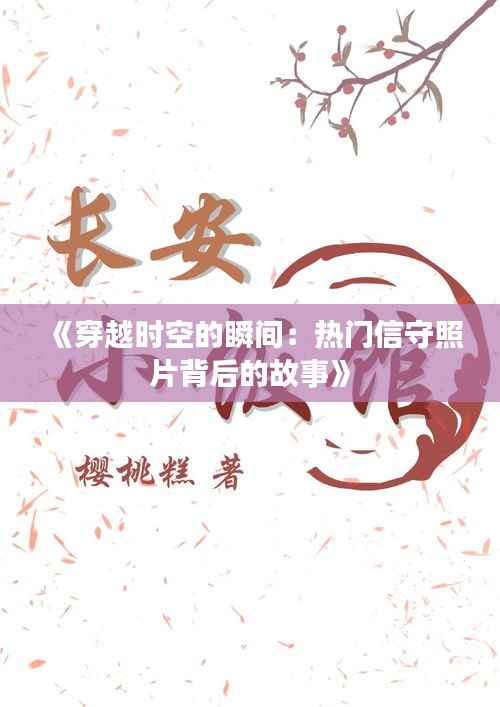 《穿越时空的瞬间:热门信守照片背后的故事》