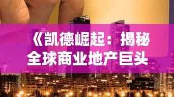 《凯德崛起:揭秘全球商业地产巨头的热门之谜》