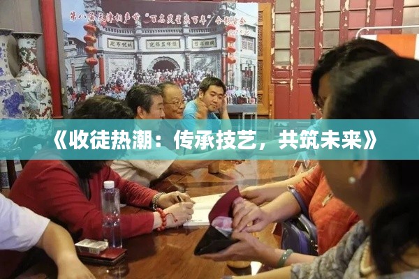 《收徒热潮:传承技艺,共筑未来》