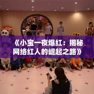《小宝一夜爆红:揭秘网络红人的崛起之路》