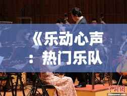 《乐动心声:热门乐队合唱,跨越时空的旋律共鸣》