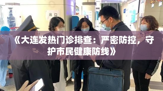 《大连发热门诊排查:严密防控,守护市民健康防线》