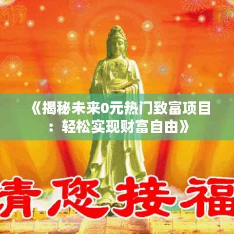 《揭秘未来0元热门致富项目:轻松实现财富自由》