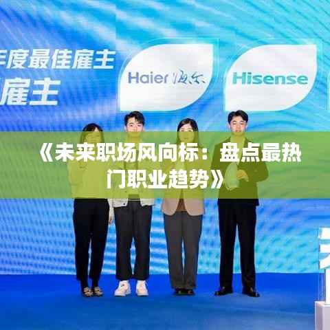 《未来职场风向标：盘点最热门职业趋势》