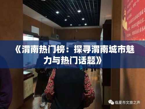 《渭南热门榜:探寻渭南城市魅力与热门话题》