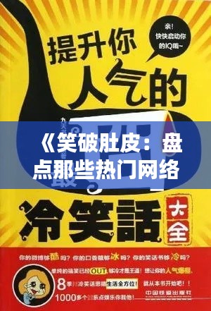 《笑破肚皮：盘点那些热门网络段子，让你瞬间忘却烦恼！》