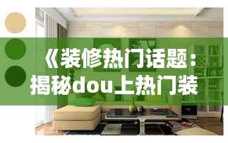 《装修热门话题：揭秘dou上热门装修秘籍》