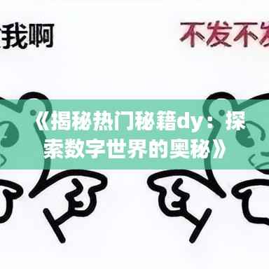《揭秘热门秘籍dy:探索数字世界的奥秘》