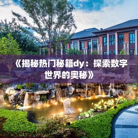 《揭秘热门秘籍dy:探索数字世界的奥秘》