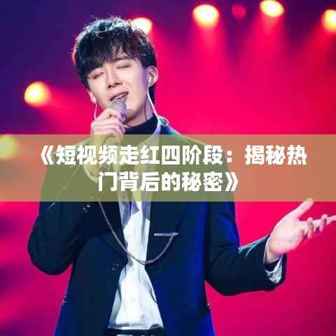 《短视频走红四阶段:揭秘热门背后的秘密》