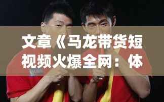 文章《马龙带货短视频火爆全网:体育明星跨界带货新潮流》