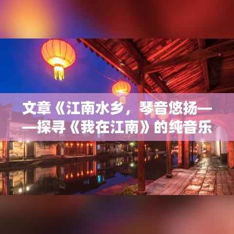 文章《江南水乡，琴音悠扬——探寻《我在江南》的纯音乐魅力》