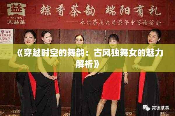 《穿越时空的舞韵:古风独舞女的魅力解析》