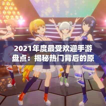 2021年度最受欢迎手游盘点：揭秘热门背后的原因