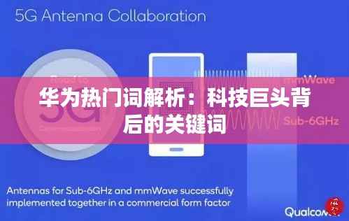 华为热门词解析：科技巨头背后的关键词