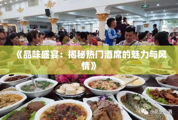《品味盛宴:揭秘热门酒席的魅力与风情》