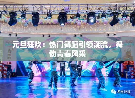 元旦狂欢:热门舞蹈引领潮流,舞动青春风采
