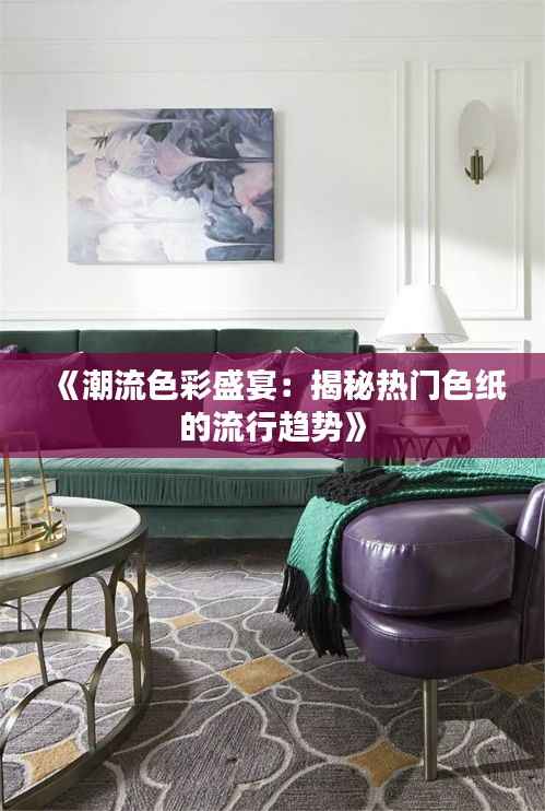 《潮流色彩盛宴：揭秘热门色纸的流行趋势》