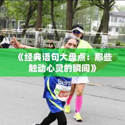 《经典语句大盘点:那些触动心灵的瞬间》