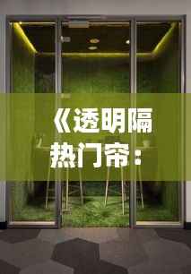 《透明隔热门帘:打造现代办公室新风尚》