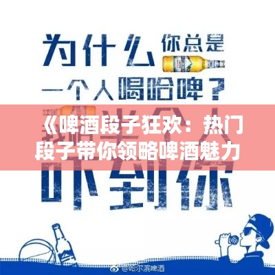 《啤酒段子狂欢：热门段子带你领略啤酒魅力》