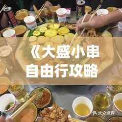 《大盛小串自由行攻略:畅游美食天堂,尽享休闲时光》