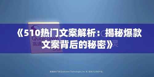 《510热门文案解析:揭秘爆款文案背后的秘密》