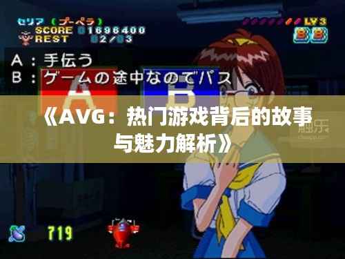 《AVG:热门游戏背后的故事与魅力解析》