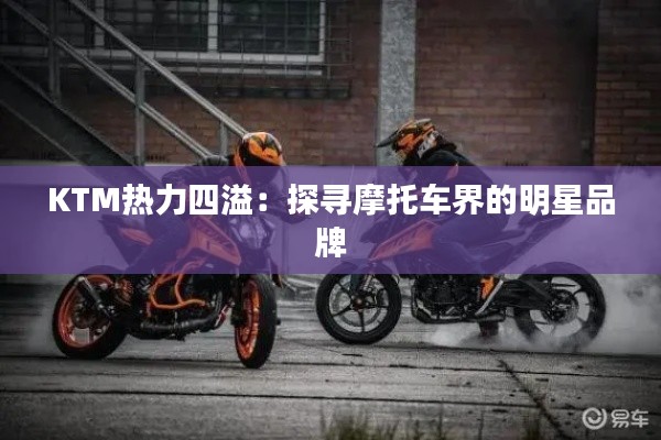 KTM热力四溢:探寻摩托车界的明星品牌