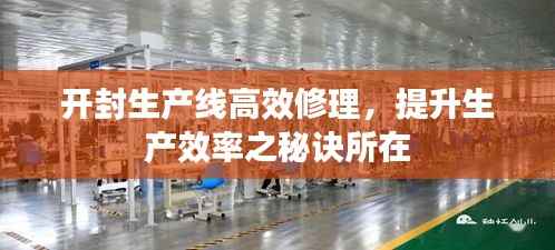 开封生产线高效修理，提升生产效率之秘诀所在