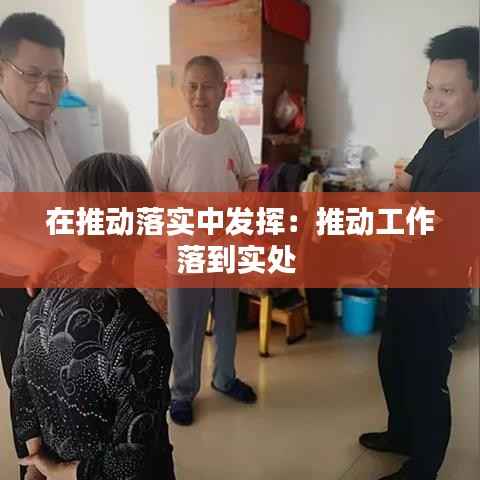 在推动落实中发挥:推动工作落到实处
