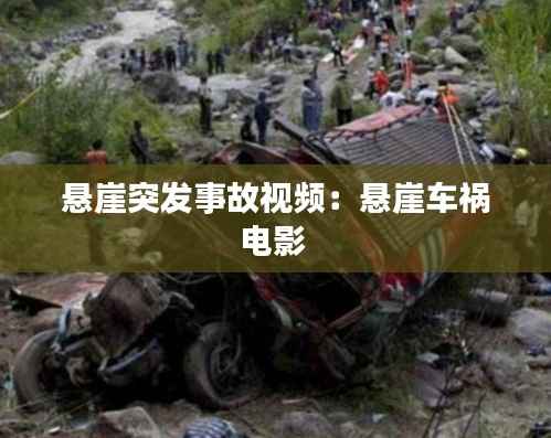 悬崖突发事故视频:悬崖车祸电影