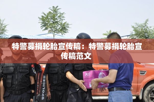 特警募捐轮胎宣传稿:特警募捐轮胎宣传稿范文