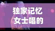 独家记忆 女士唱的歌:独家记忆歌曲