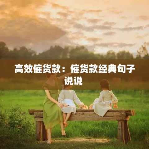 高效催货款:催货款经典句子说说