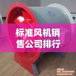 标准风机销售公司排行榜及行业影响力解析