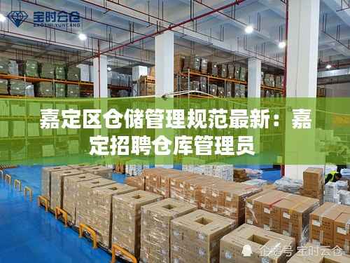 嘉定区仓储管理规范最新:嘉定招聘仓库管理员