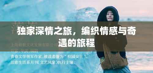 独家深情之旅,编织情感与奇遇的旅程
