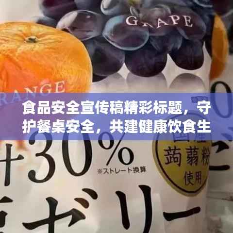 食品安全宣传稿精彩标题,守护餐桌安全,共建健康饮食生活!