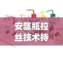 安瓿瓶拉丝技术持续创新，应用前景广阔