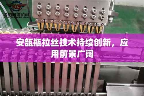 安瓿瓶拉丝技术持续创新,应用前景广阔