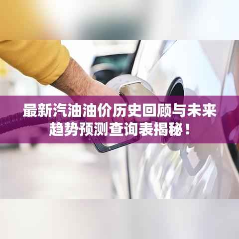 最新汽油油价历史回顾与未来趋势预测查询表揭秘!