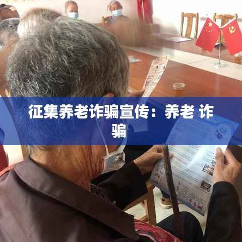 征集养老诈骗宣传:养老 诈骗